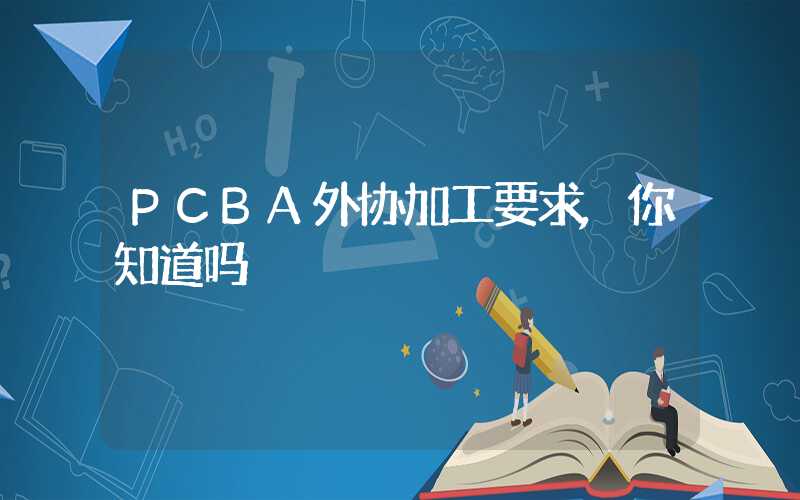 PCBA外协加工要求,你知道吗