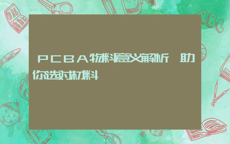 PCBA物料意义解析,助你选对材料