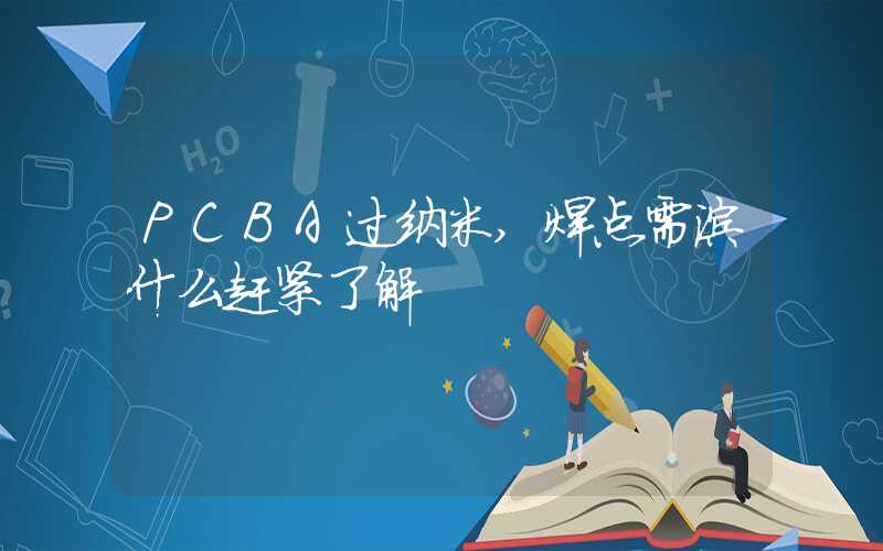 PCBA过纳米,焊点需涂什么赶紧了解