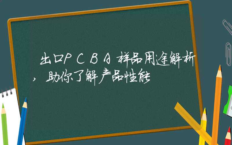 出口PCBA样品用途解析,助你了解产品性能