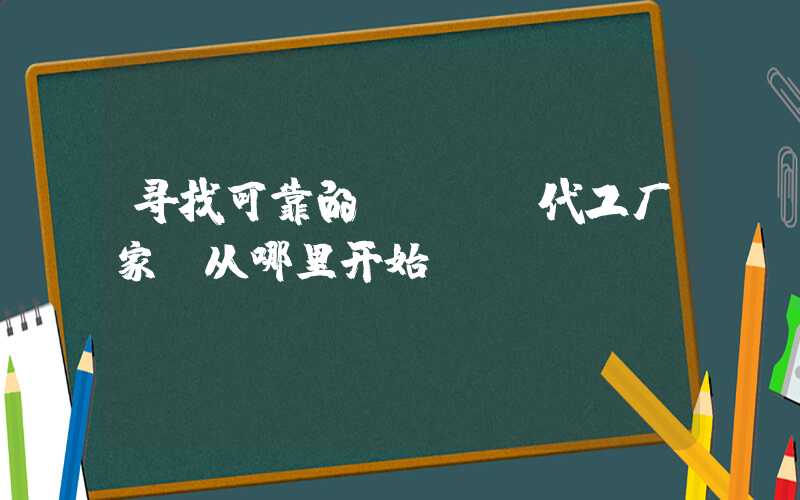 寻找可靠的PCBA代工厂家,从哪里开始