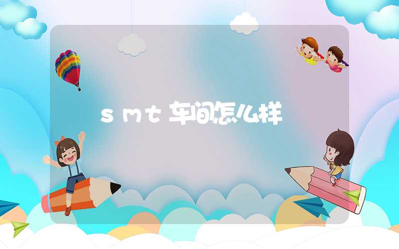 smt车间怎么样